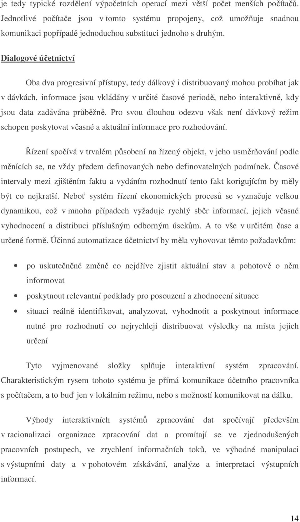 Dialogové účetnictví Oba dva progresivní přístupy, tedy dálkový i distribuovaný mohou probíhat jak v dávkách, informace jsou vkládány v určité časové periodě, nebo interaktivně, kdy jsou data