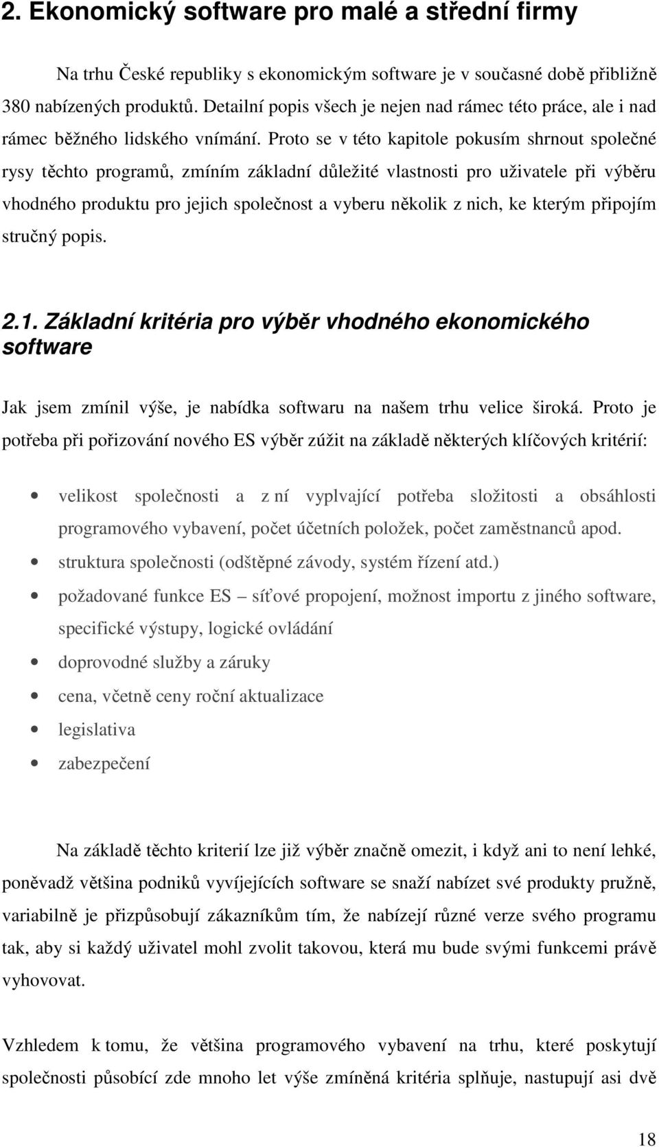 Proto se v této kapitole pokusím shrnout společné rysy těchto programů, zmíním základní důležité vlastnosti pro uživatele při výběru vhodného produktu pro jejich společnost a vyberu několik z nich,