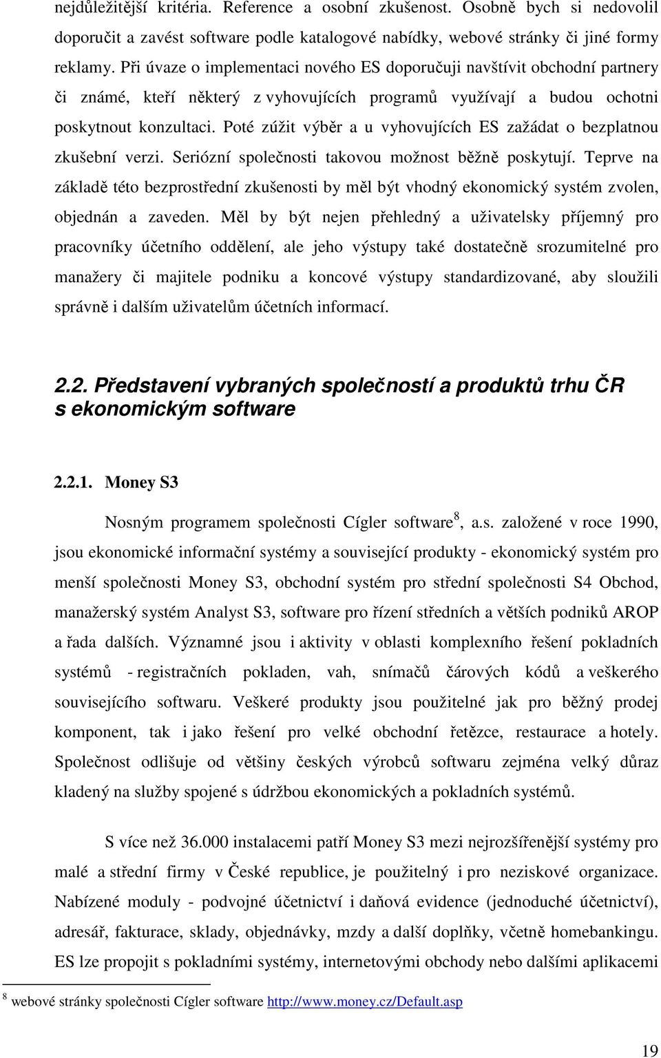 Poté zúžit výběr a u vyhovujících ES zažádat o bezplatnou zkušební verzi. Seriózní společnosti takovou možnost běžně poskytují.