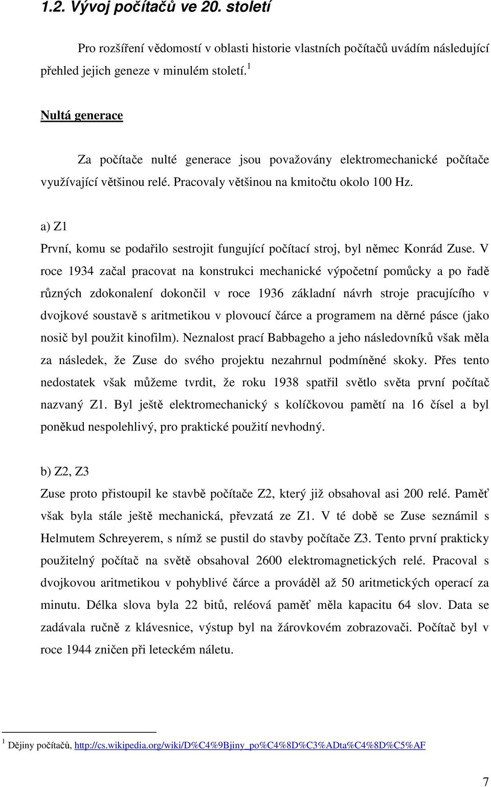 a) Z1 První, komu se podařilo sestrojit fungující počítací stroj, byl němec Konrád Zuse.