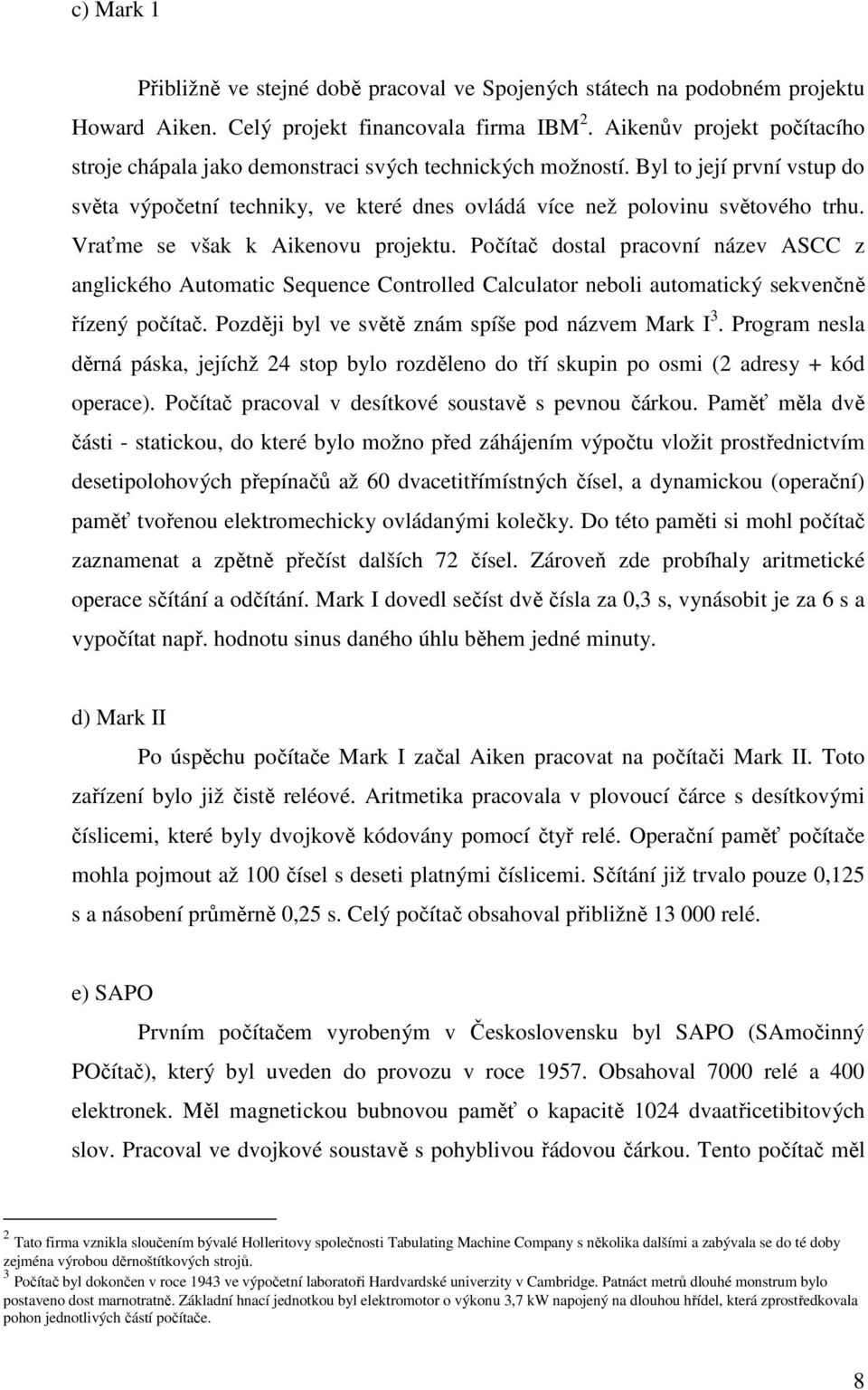 Vraťme se však k Aikenovu projektu. Počítač dostal pracovní název ASCC z anglického Automatic Sequence Controlled Calculator neboli automatický sekvenčně řízený počítač.