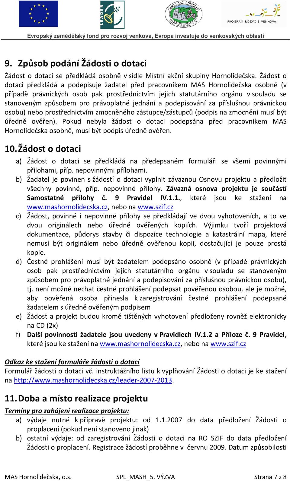 pro právoplatné jednání a podepisování za příslušnou právnickou osobu) nebo prostřednictvím zmocněného zástupce/zástupců (podpis na zmocnění musí být úředně ověřen).