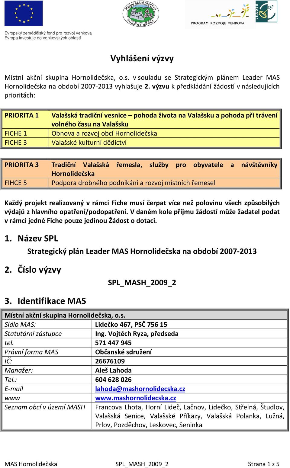 Hornolidečska FICHE 3 Valašské kulturní dědictví PRIORITA 3 Tradiční Valašská řemesla, služby pro obyvatele a návštěvníky Hornolidečska FIHCE 5 Podpora drobného podnikání a rozvoj místních řemesel