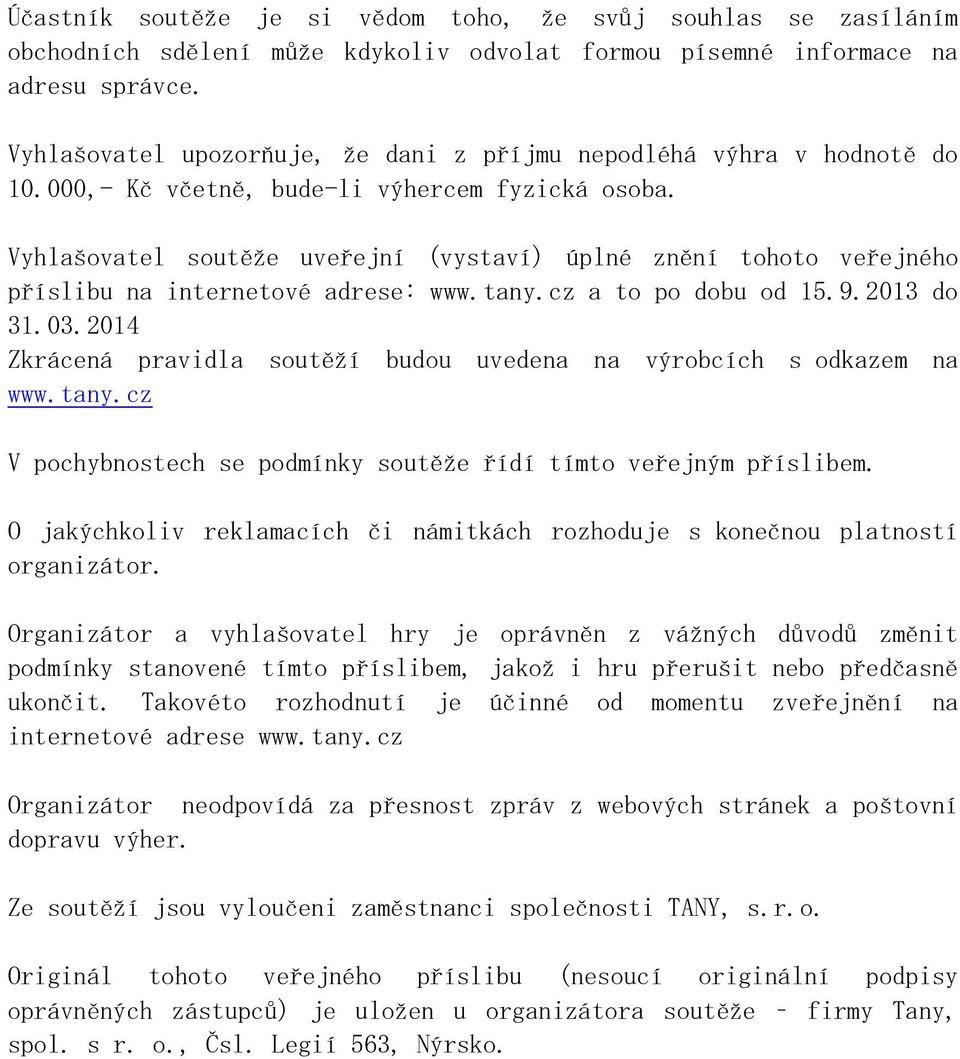 Vyhlašovatel soutěže uveřejní (vystaví) úplné znění tohoto veřejného příslibu na internetové adrese: www.tany.cz a to po dobu od 15.9.2013 do 31.03.