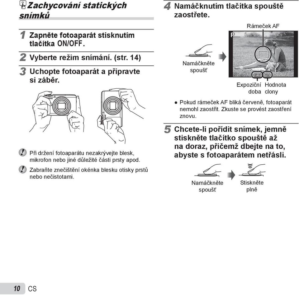 4 Namáčknutím tlačítka spouště zaostřete. Namáčkněte spoušť P Rámeček AF 1/400 F3.