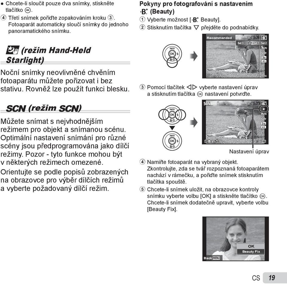 (režim ) Můžete snímat s nejvhodnějším režimem pro objekt a snímanou scénu. Optimální nastavení snímání pro různé scény jsou předprogramována jako dílčí režimy.