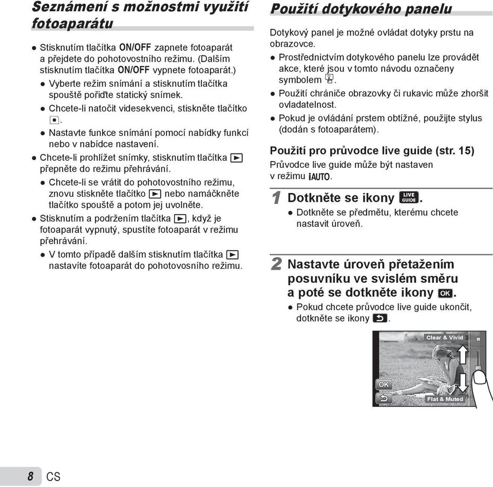 Nastavte funkce snímání pomocí nabídky funkcí nebo v nabídce nastavení. Chcete-li prohlížet snímky, stisknutím tlačítka q přepněte do režimu přehrávání.