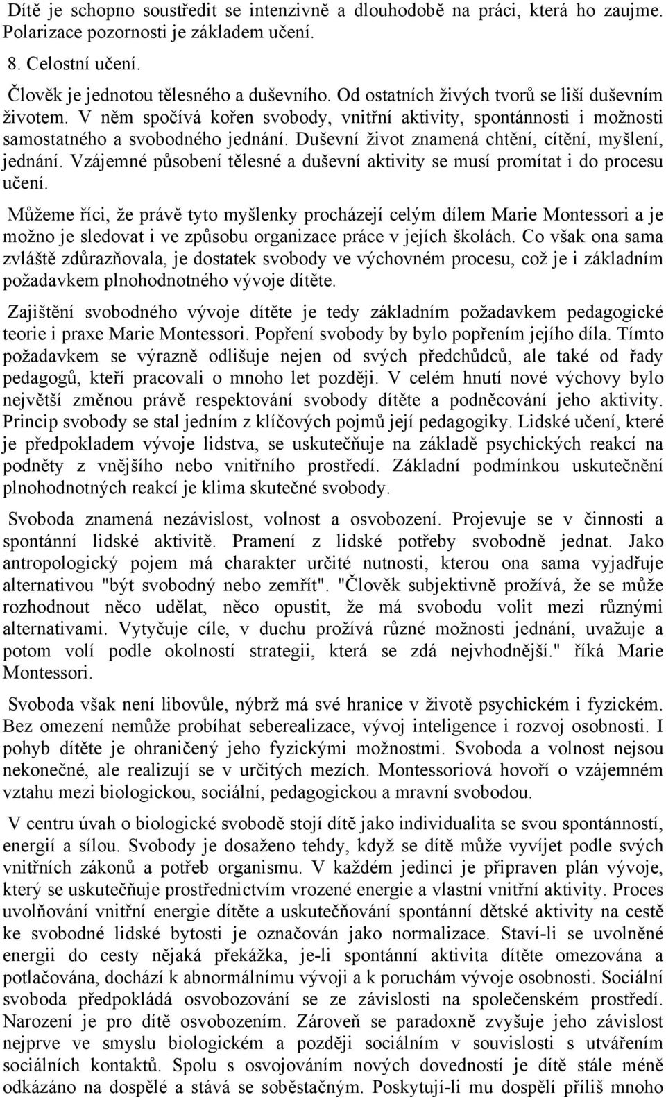 Duševní život znamená chtění, cítění, myšlení, jednání. Vzájemné působení tělesné a duševní aktivity se musí promítat i do procesu učení.