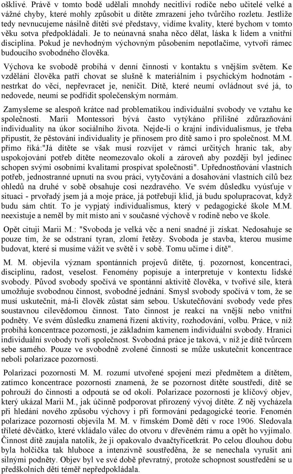 Pokud je nevhodným výchovným působením nepotlačíme, vytvoří rámec budoucího svobodného člověka. Výchova ke svobodě probíhá v denní činnosti v kontaktu s vnějším světem.