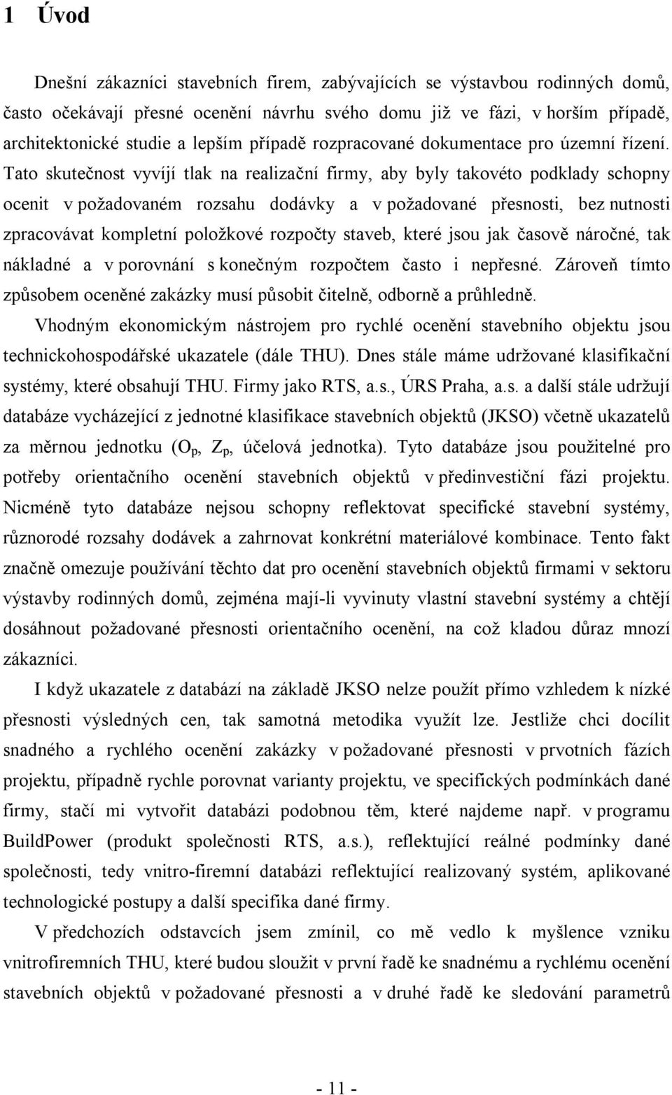 Tato skutečnost vyvíjí tlak na realizační firmy, aby byly takovéto podklady schopny ocenit v požadovaném rozsahu dodávky a v požadované přesnosti, bez nutnosti zpracovávat kompletní položkové