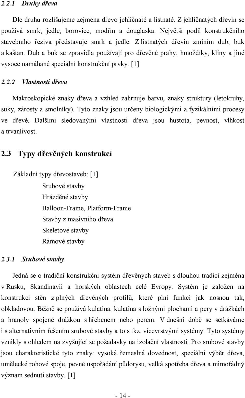 Dub a buk se zpravidla používají pro dřevěné prahy, hmoždíky, klíny a jiné vysoce namáhané speciální konstrukční prvky. [1] 2.