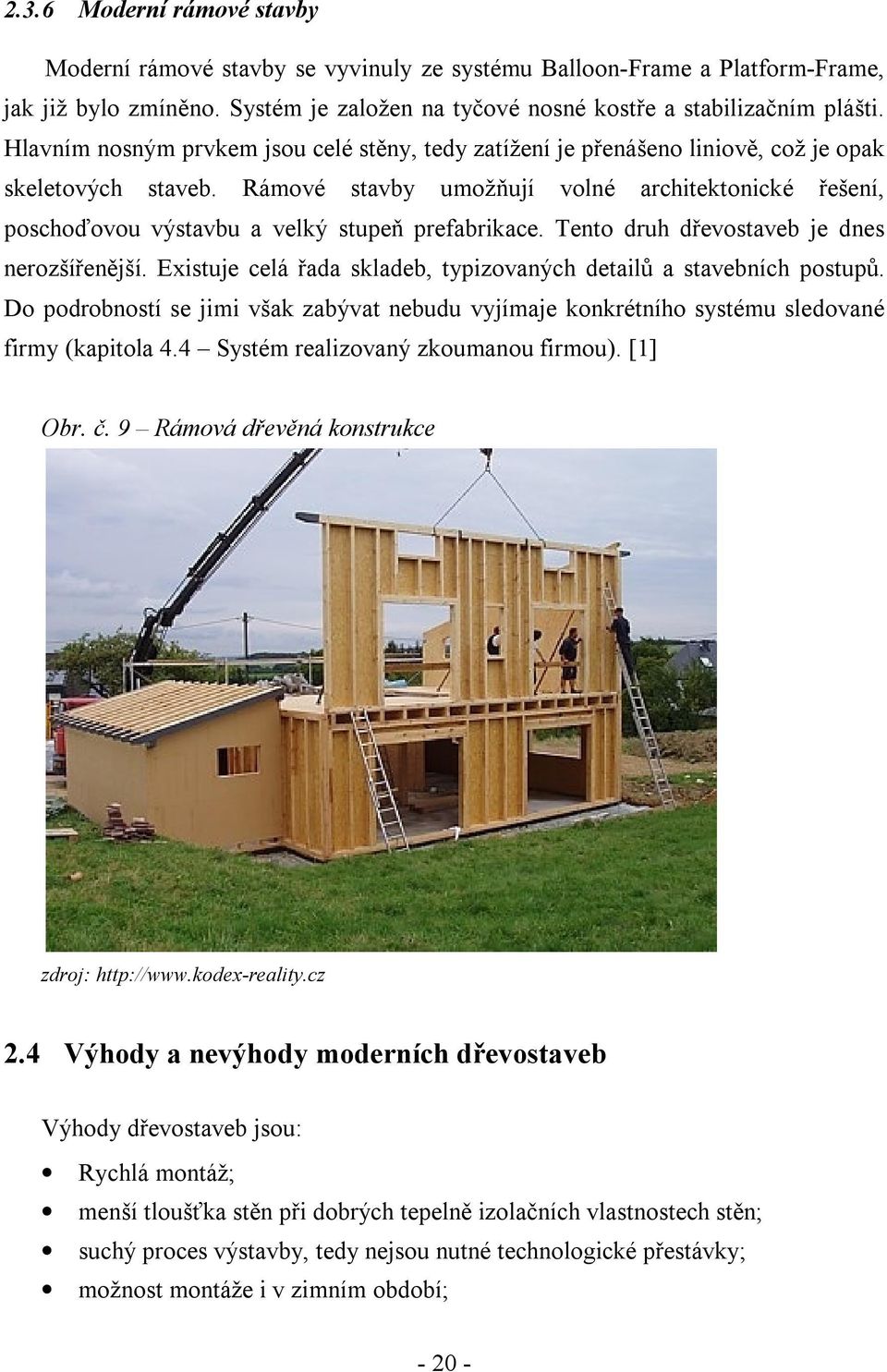 Rámové stavby umožňují volné architektonické řešení, poschoďovou výstavbu a velký stupeň prefabrikace. Tento druh dřevostaveb je dnes nerozšířenější.