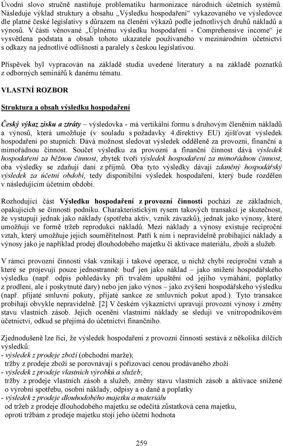 V části věnované Úplnému výsledku hospodaření - Comprehensive income je vysvětlena podstata a obsah tohoto ukazatele používaného v mezinárodním účetnictví s odkazy na jednotlivé odlišnosti a paralely