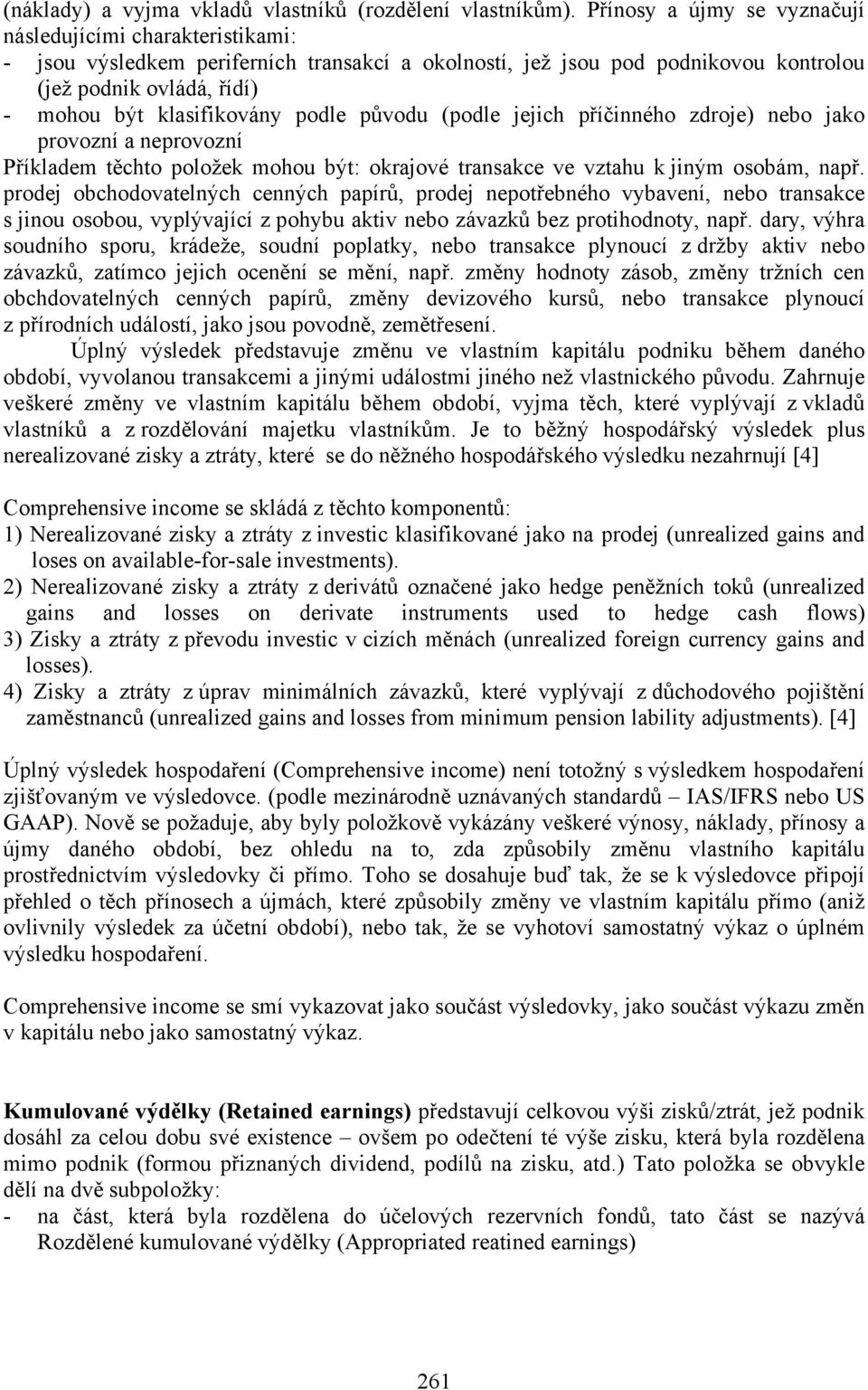 podle původu (podle jejich příčinného zdroje) nebo jako provozní a neprovozní Příkladem těchto položek mohou být: okrajové transakce ve vztahu k jiným osobám, např.