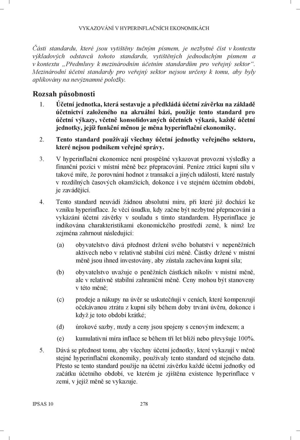 Účetní jednotka, která sestavuje a předkládá účetní závěrku na základě účetnictví založeného na akruální bázi, použije tento standard pro účetní výkazy, včetně konsolidovaných účetních výkazů, každé