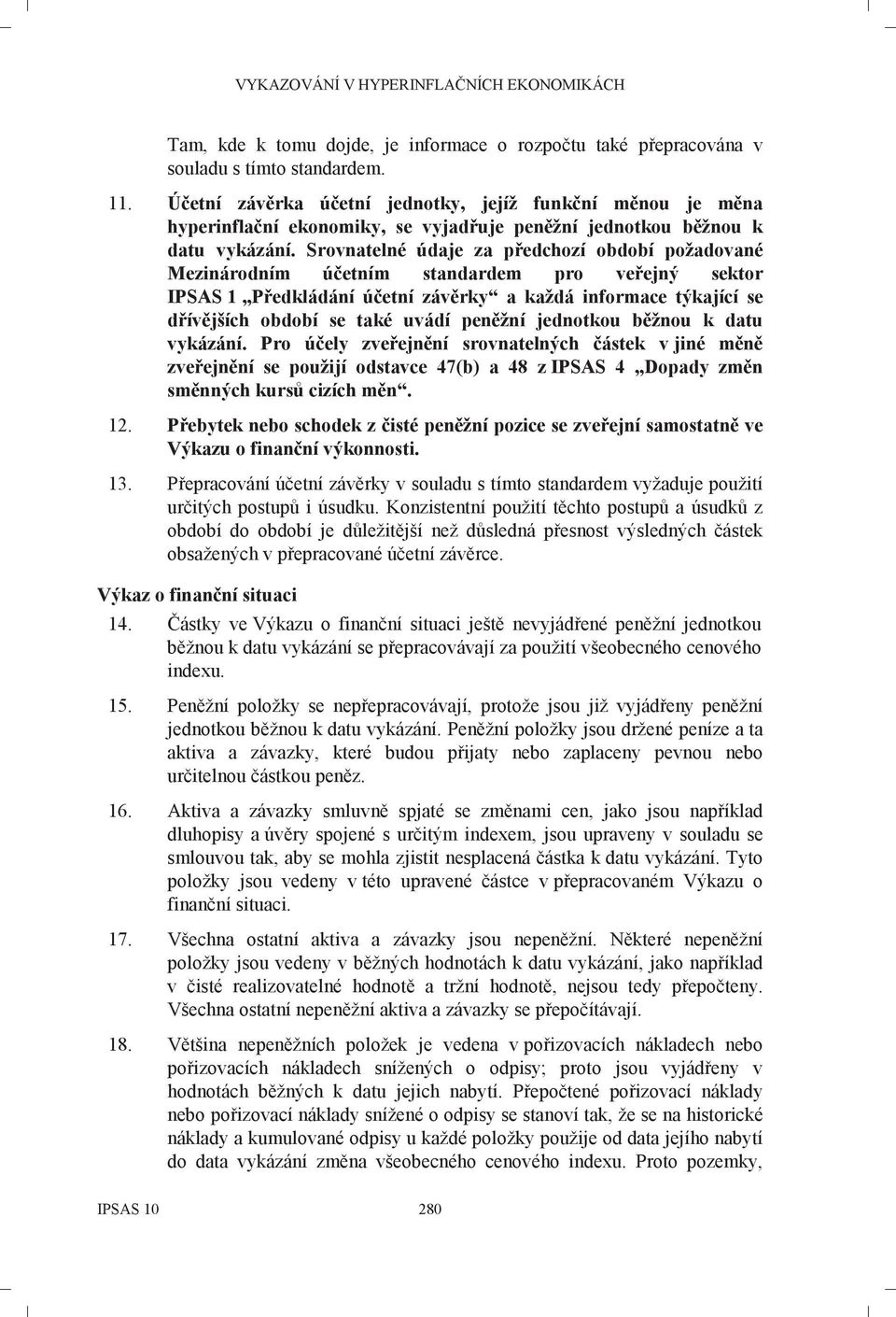 Srovnatelné údaje za předchozí období požadované Mezinárodním účetním standardem pro veřejný sektor IPSAS 1 Předkládání účetní závěrky a každá informace týkající se dřívějších období se také uvádí