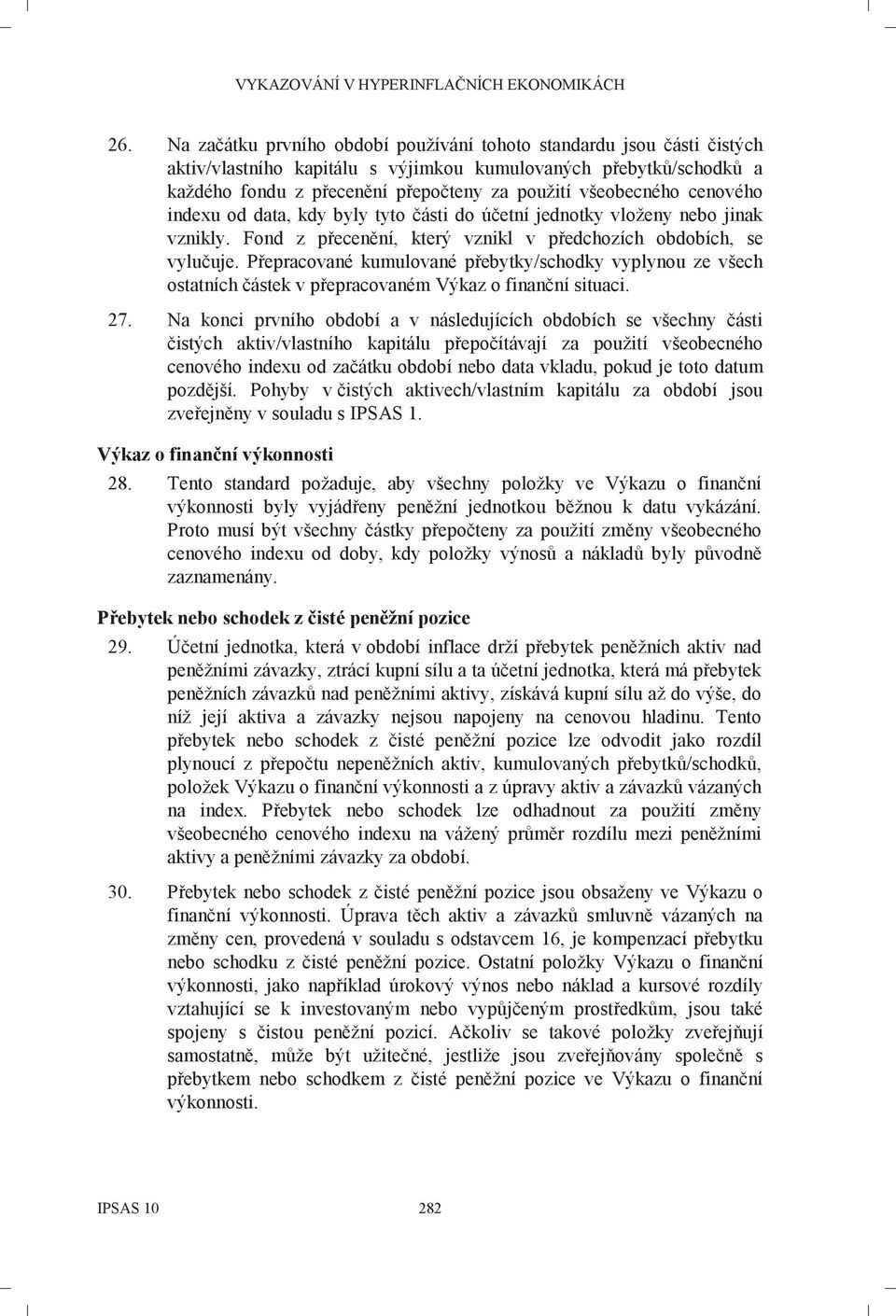 Přepracované kumulované přebytky/schodky vyplynou ze všech ostatních částek v přepracovaném Výkaz o finanční situaci. 27.