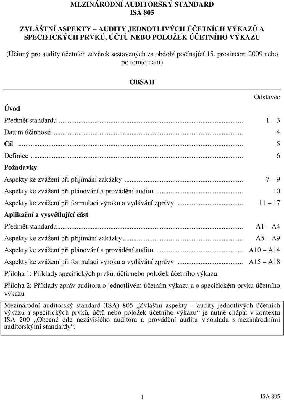 .. 7 9 Aspekty ke zvážení při plánování a provádění auditu... 10 Aspekty ke zvážení při formulaci výroku a vydávání zprávy... 11 17 Aplikační a vysvětlující část Předmět standardu.