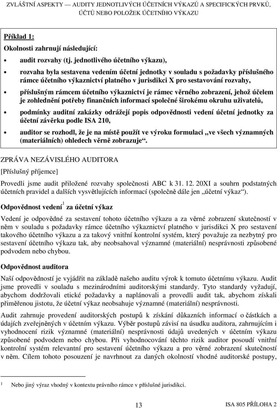 rámcem účetního výkaznictví je rámec věrného zobrazení, jehož účelem je zohlednění potřeby finančních informací společné širokému okruhu uživatelů, podmínky auditní zakázky odrážejí popis