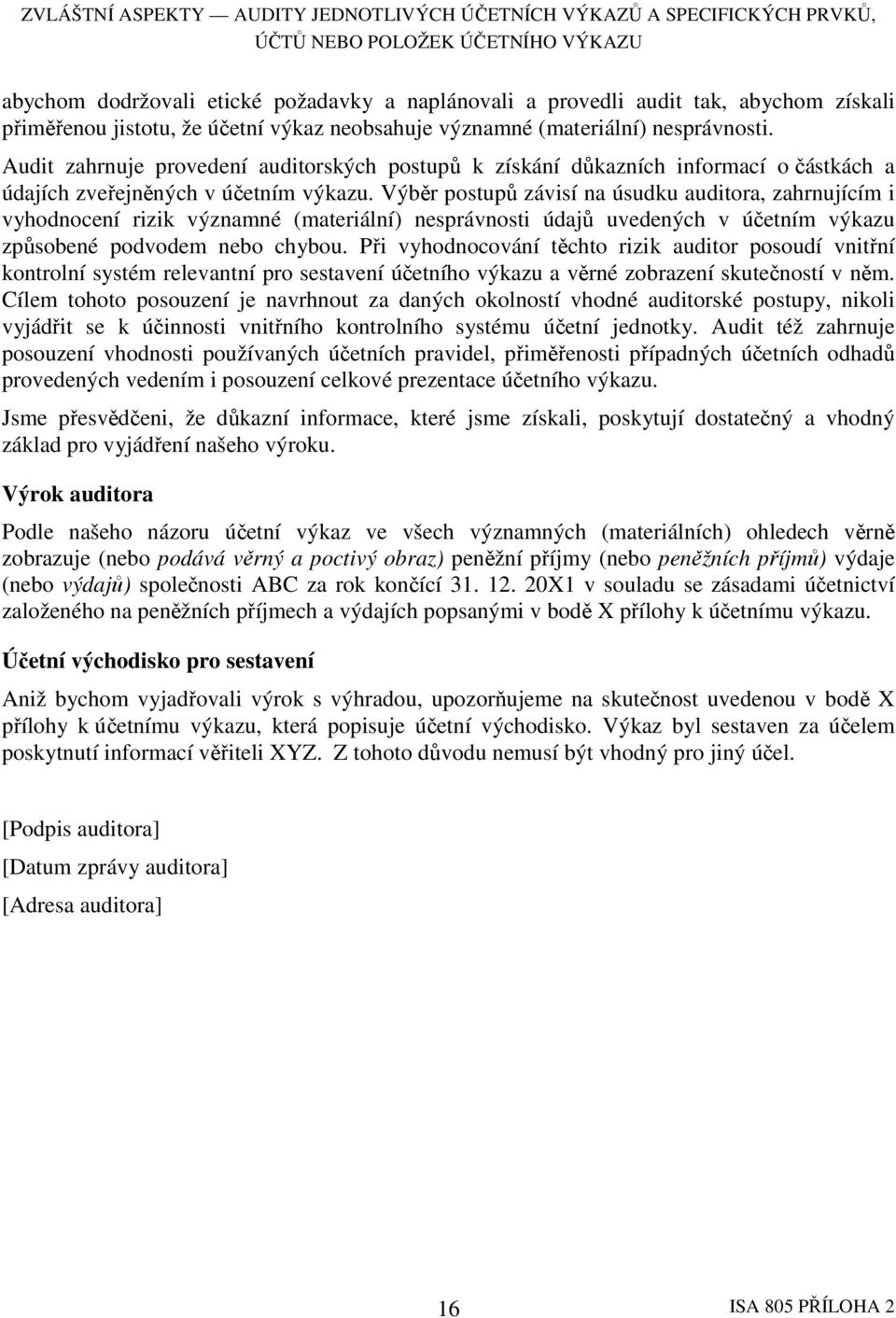 Výběr postupů závisí na úsudku auditora, zahrnujícím i vyhodnocení rizik významné (materiální) nesprávnosti údajů uvedených v účetním výkazu způsobené podvodem nebo chybou.