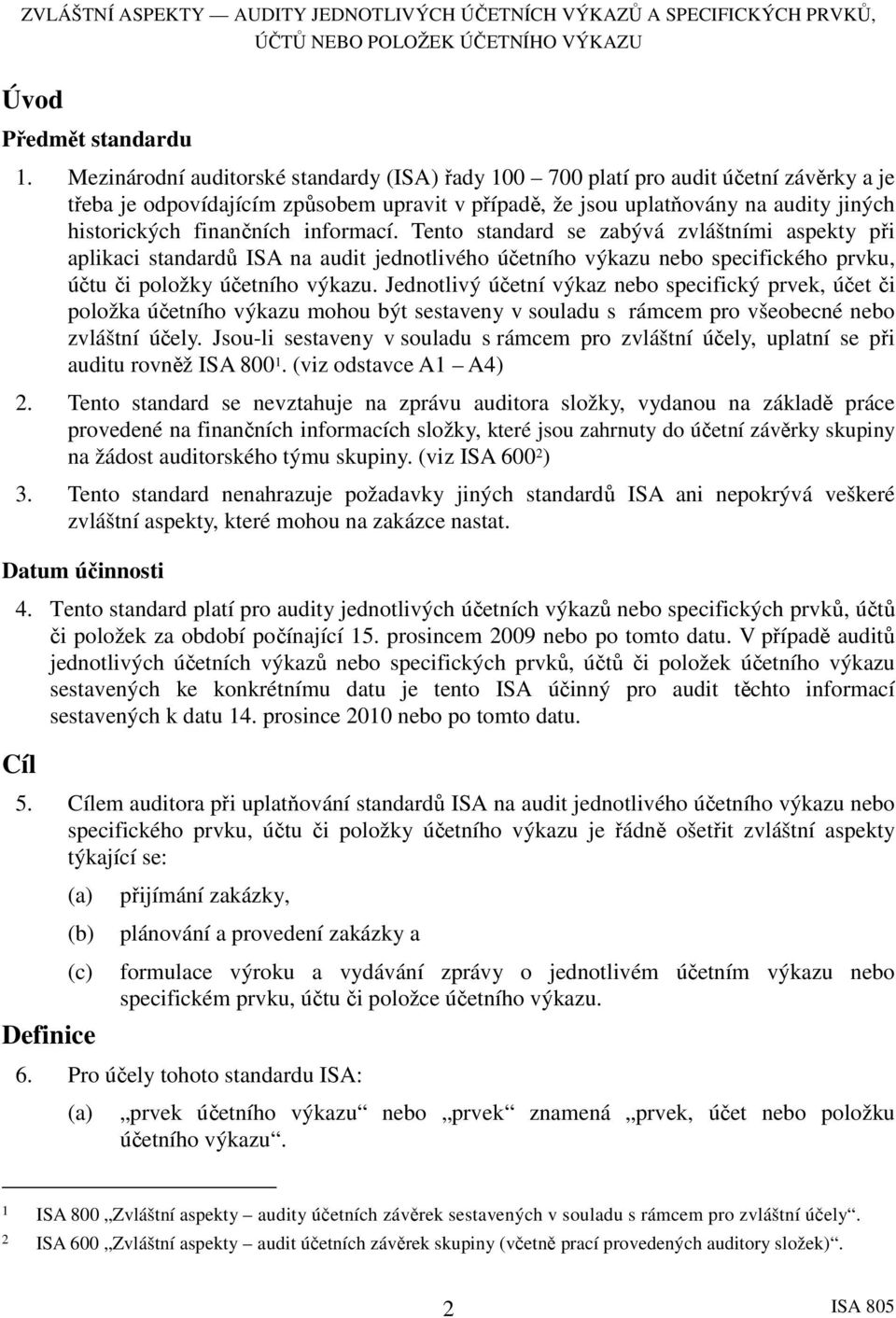 informací. Tento standard se zabývá zvláštními aspekty při aplikaci standardů ISA na audit jednotlivého účetního výkazu nebo specifického prvku, účtu či položky účetního výkazu.