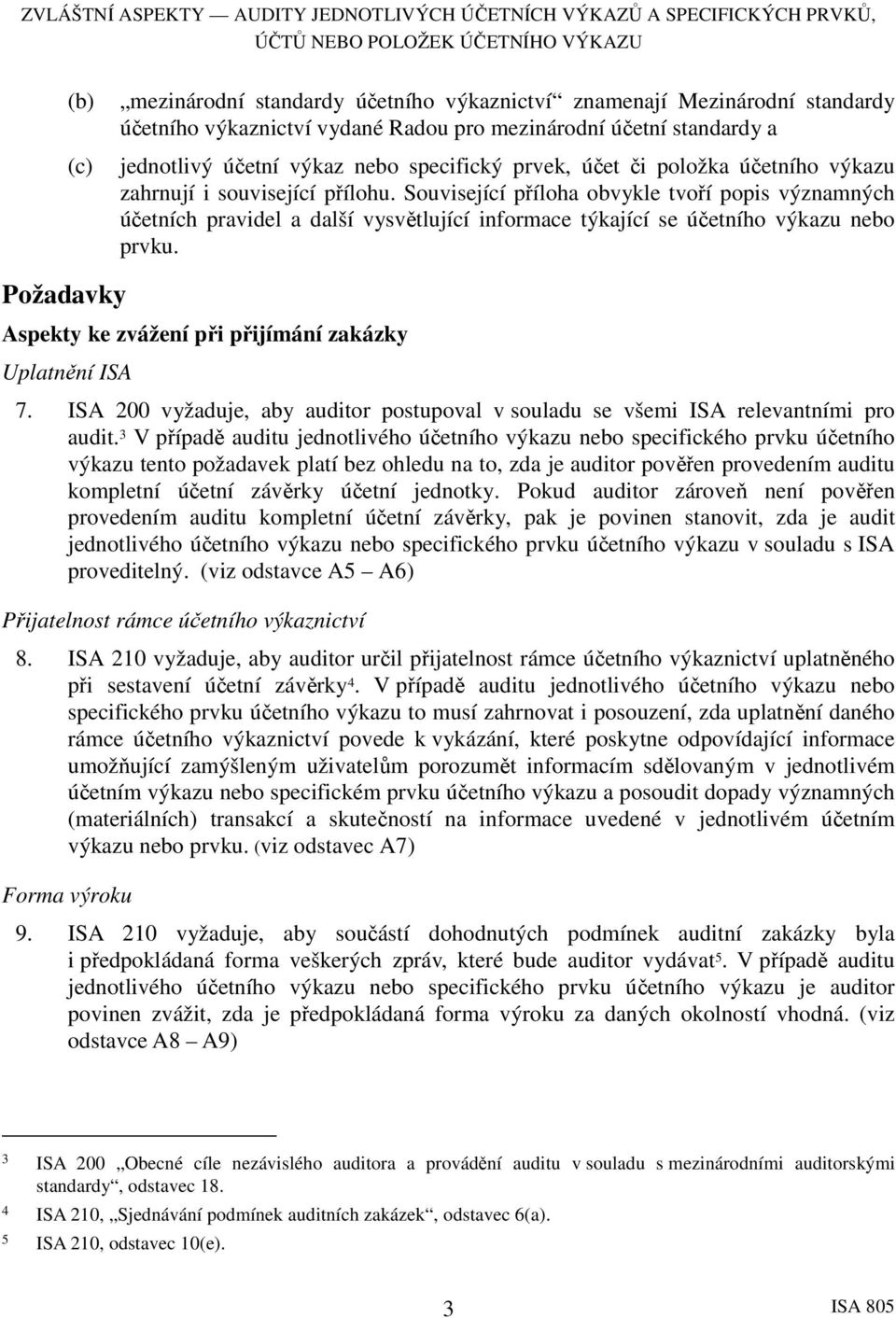 Související příloha obvykle tvoří popis významných účetních pravidel a další vysvětlující informace týkající se účetního výkazu nebo prvku.