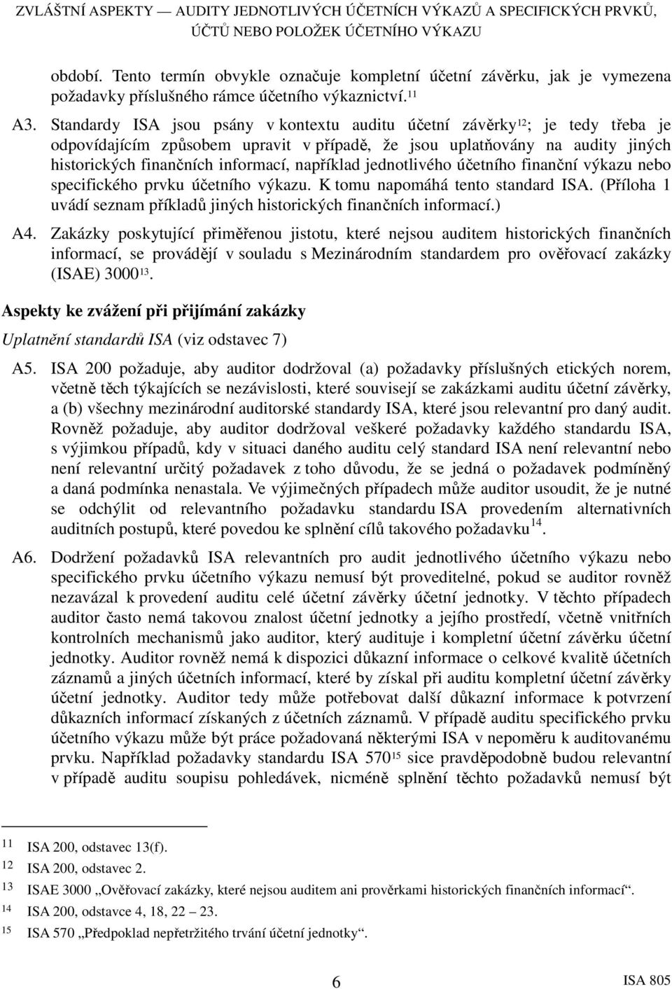 například jednotlivého účetního finanční výkazu nebo specifického prvku účetního výkazu. K tomu napomáhá tento standard ISA. (Příloha 1 uvádí seznam příkladů jiných historických finančních informací.