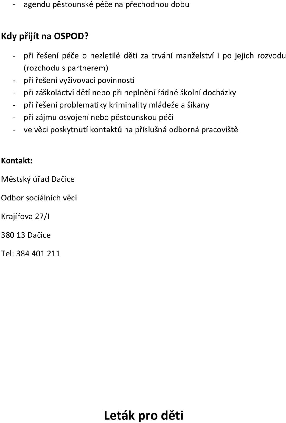 při záškoláctví dětí nebo při neplnění řádné školní docházky při řešení problematiky kriminality mládeže a šikany při zájmu