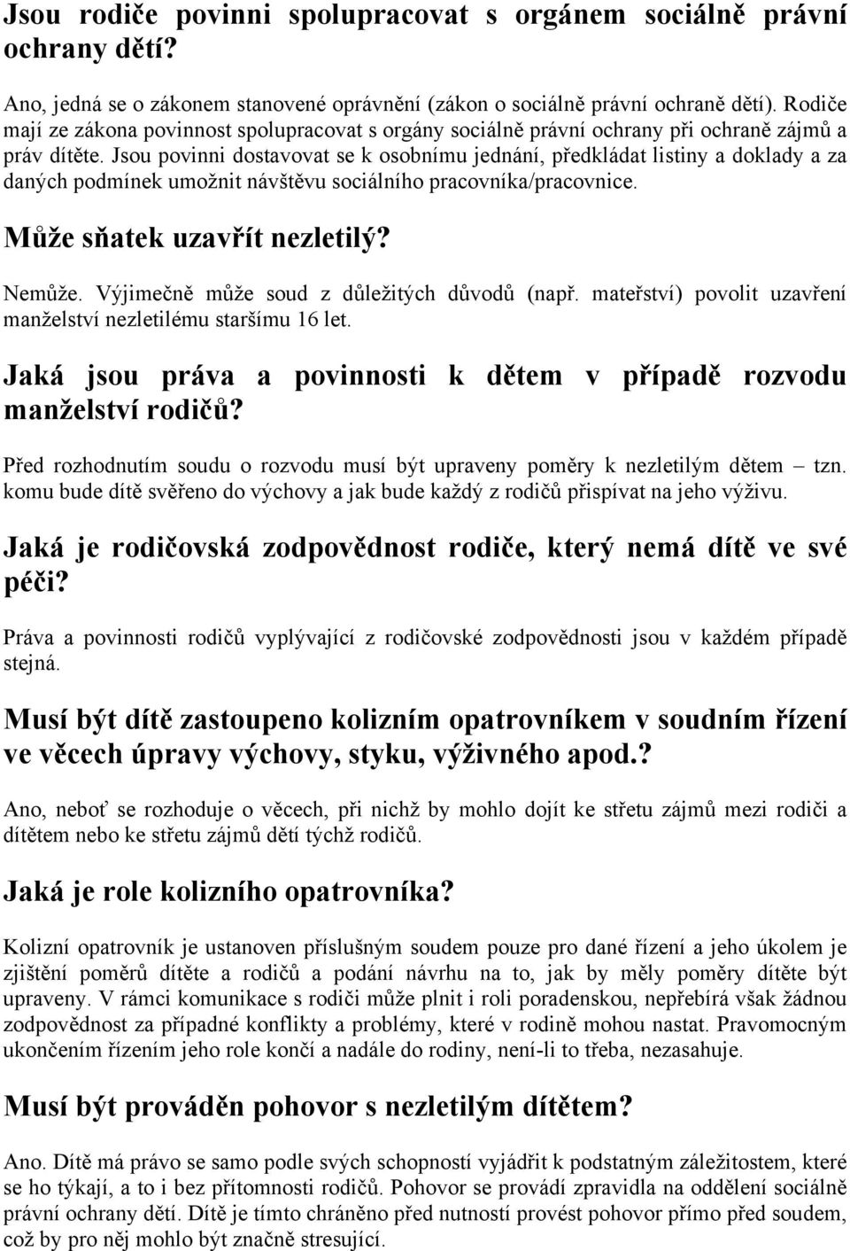 Jsou povinni dostavovat se k osobnímu jednání, předkládat listiny a doklady a za daných podmínek umožnit návštěvu sociálního pracovníka/pracovnice. Může sňatek uzavřít nezletilý? Nemůže.