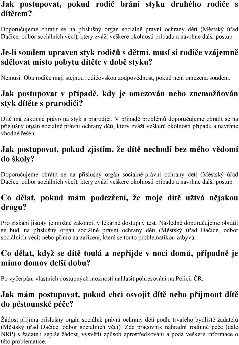 Je-li soudem upraven styk rodičů s dětmi, musí si rodiče vzájemně sdělovat místo pobytu dítěte v době styku? Nemusí. Oba rodiče mají stejnou rodičovskou zodpovědnost, pokud není omezena soudem.