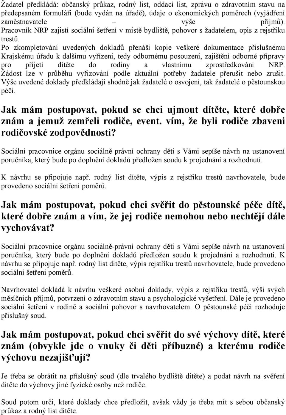 Po zkompletování uvedených dokladů přenáší kopie veškeré dokumentace příslušnému Krajskému úřadu k dalšímu vyřízení, tedy odbornému posouzení, zajištění odborné přípravy pro přijetí dítěte do rodiny