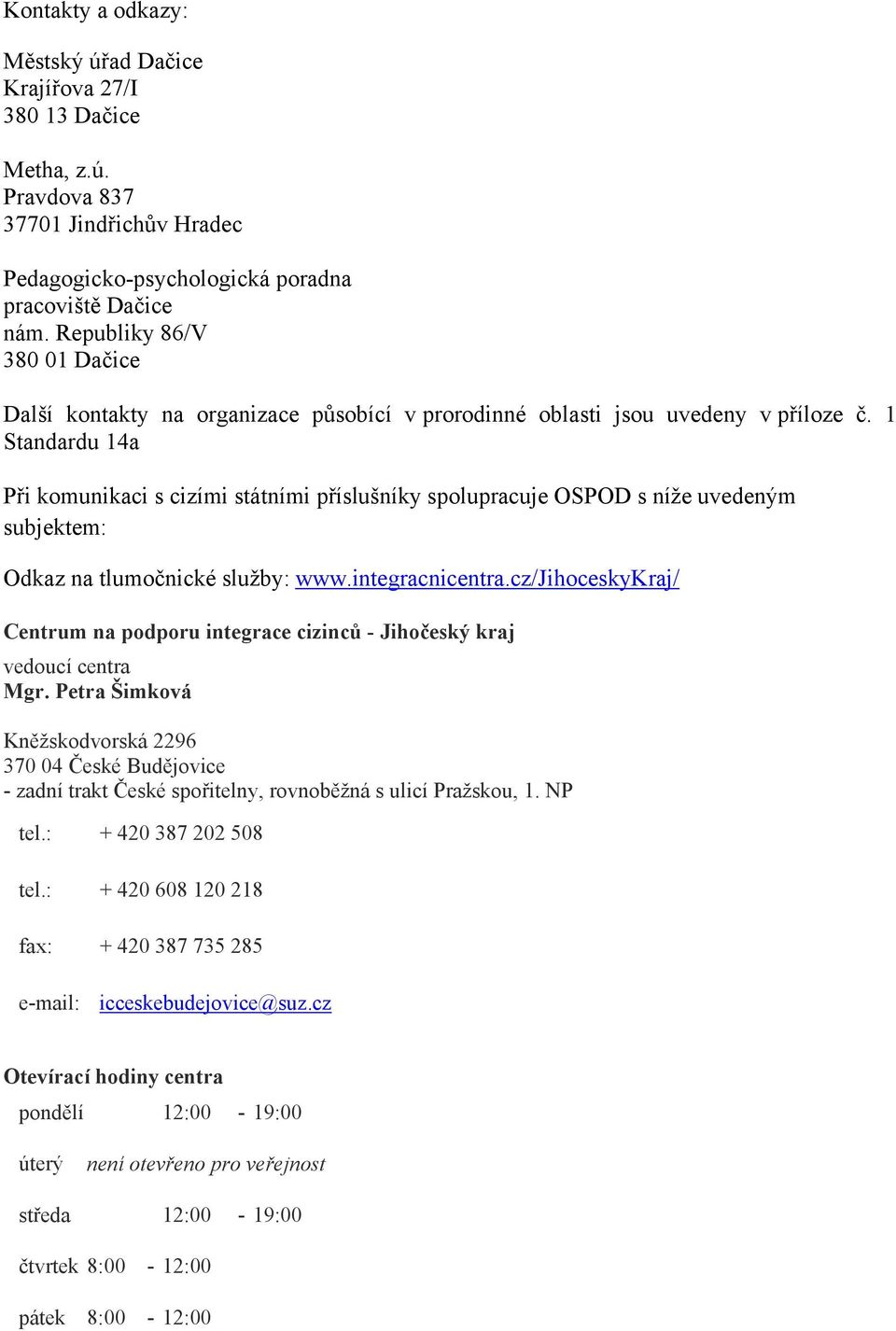 1 Standardu 14a Při komunikaci s cizími státními příslušníky spolupracuje OSPOD s níže uvedeným subjektem: Odkaz na tlumočnické služby: www.integracnicentra.