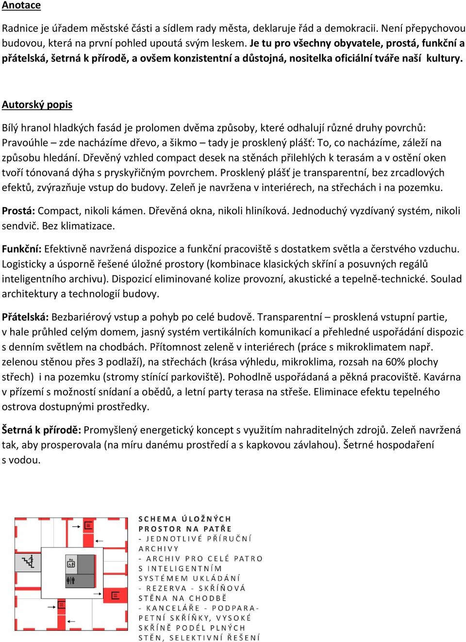 Autorský popis Bílý hranol hladkých fasád je prolomen dvěma způsoby, které odhalují různé druhy povrchů: Pravoúhle zde nacházíme dřevo, a šikmo tady je prosklený plášť: To, co nacházíme, záleží na