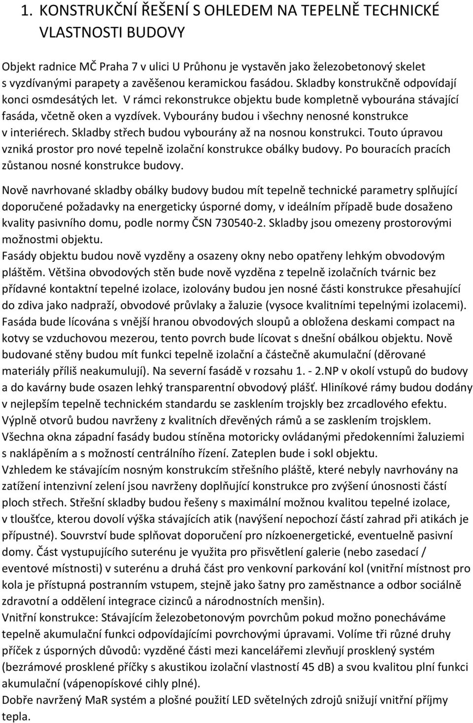 Vybourány budou i všechny nenosné konstrukce v interiérech. Skladby střech budou vybourány až na nosnou konstrukci. Touto úpravou vzniká prostor pro nové tepelně izolační konstrukce obálky budovy.