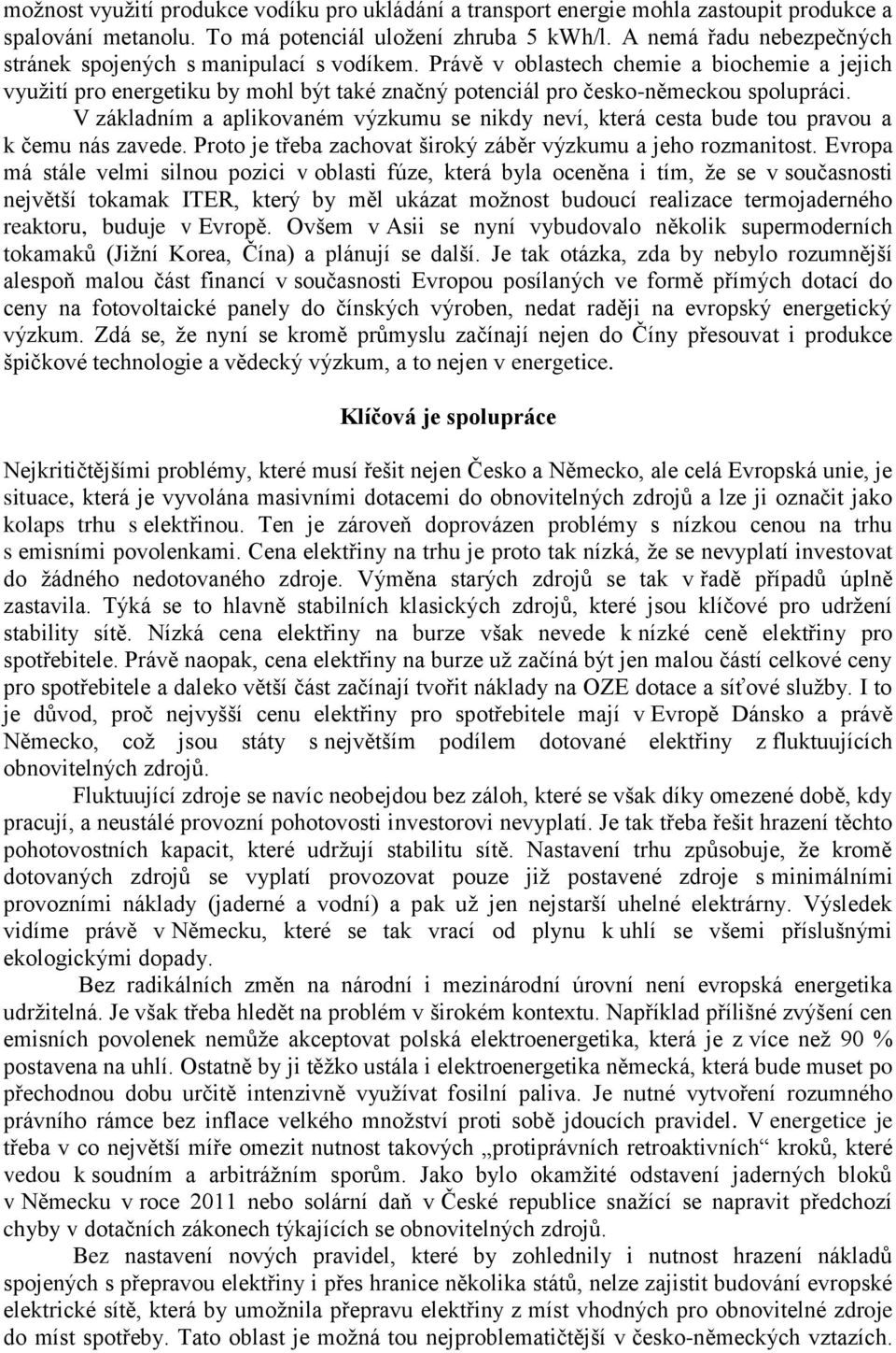 V základním a aplikovaném výzkumu se nikdy neví, která cesta bude tou pravou a k čemu nás zavede. Proto je třeba zachovat široký záběr výzkumu a jeho rozmanitost.