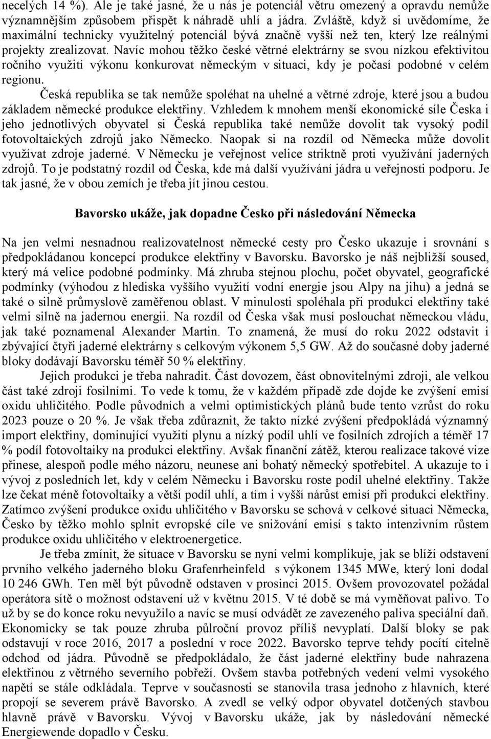 Navíc mohou těžko české větrné elektrárny se svou nízkou efektivitou ročního využití výkonu konkurovat německým v situaci, kdy je počasí podobné v celém regionu.