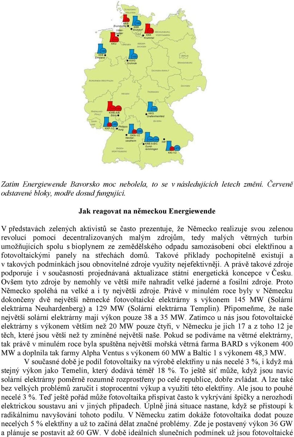 turbín umožňujících spolu s bioplynem ze zemědělského odpadu samozásobení obcí elektřinou a fotovoltaickými panely na střechách domů.