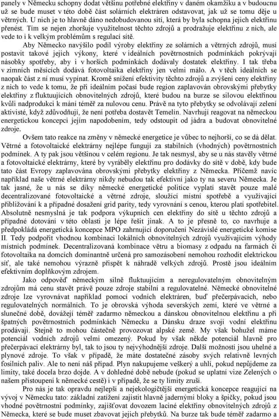 Tím se nejen zhoršuje využitelnost těchto zdrojů a prodražuje elektřinu z nich, ale vede to i k velkým problémům s regulací sítě.