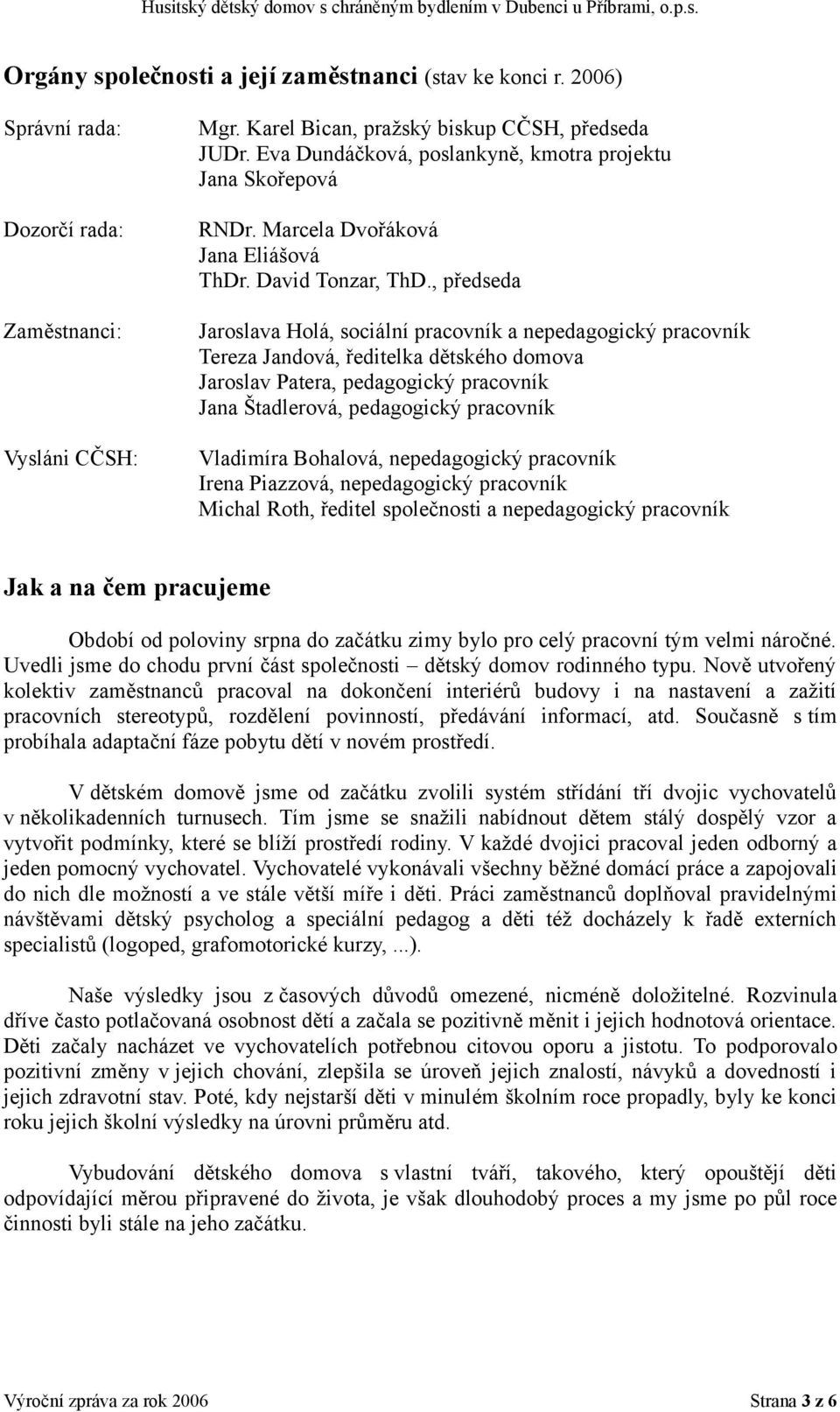 , předseda Jaroslava Holá, sociální pracovník a nepedagogický pracovník Tereza Jandová, ředitelka dětského domova Jaroslav Patera, pedagogický pracovník Jana Štadlerová, pedagogický pracovník