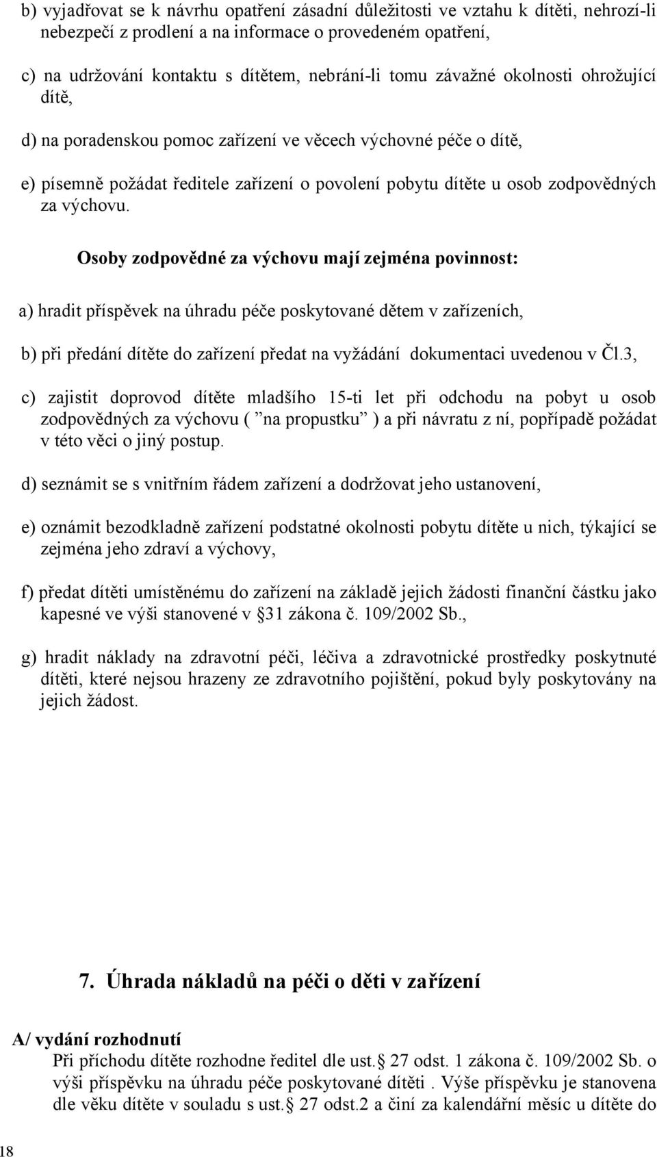 Osoby zodpovědné za výchovu mají zejména povinnost: a) hradit příspěvek na úhradu péče poskytované dětem v zařízeních, b) při předání dítěte do zařízení předat na vyžádání dokumentaci uvedenou v Čl.