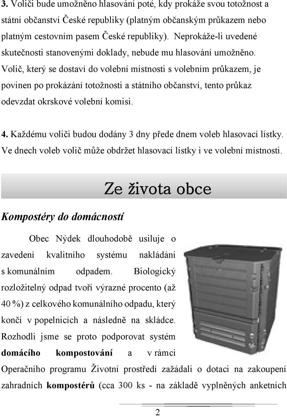 Volič, který se dostaví do volební místnosti s volebním průkazem, je povinen po prokázání totožnosti a státního občanství, tento průkaz odevzdat okrskové volební komisi. 4.