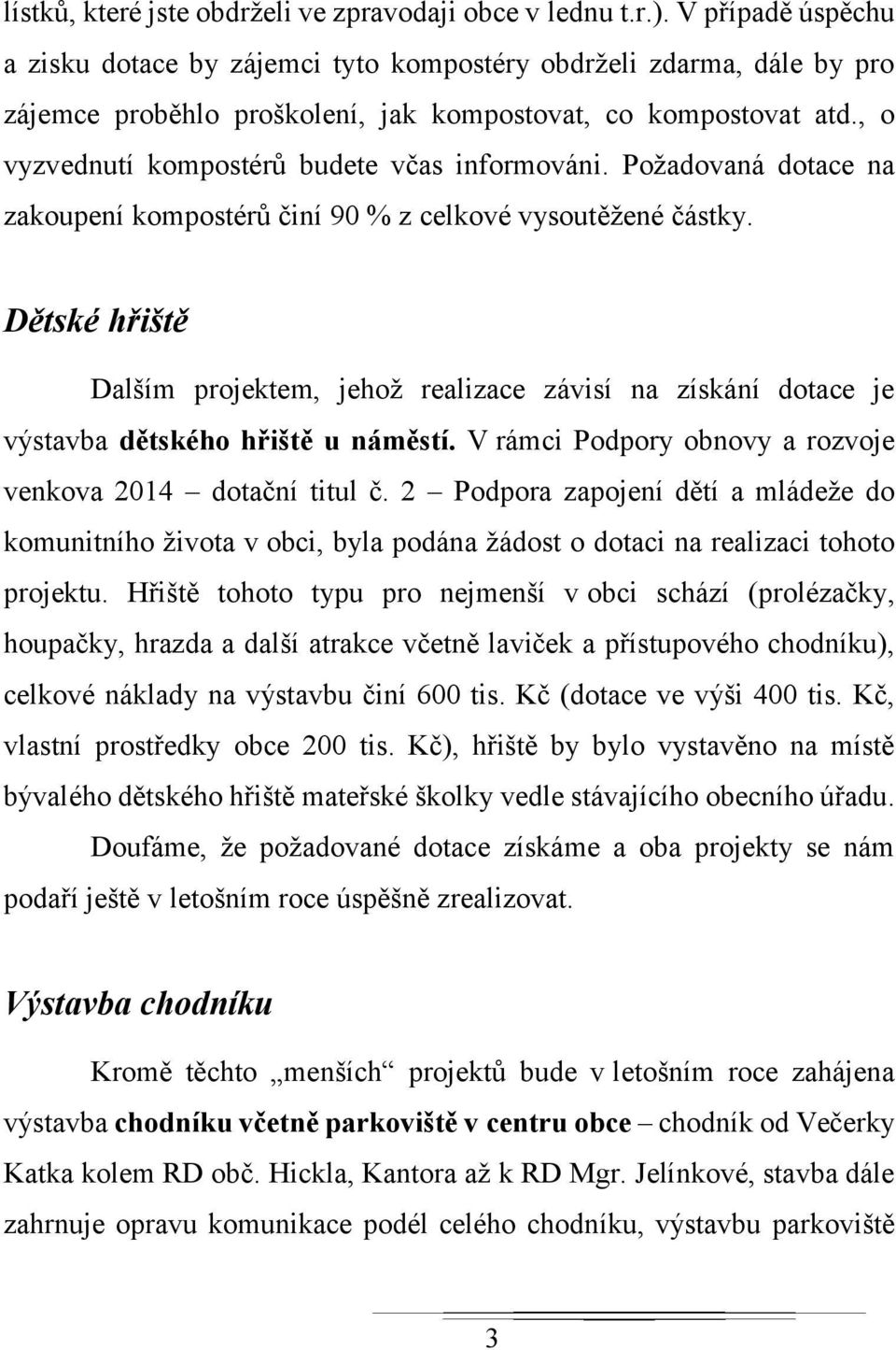 , o vyzvednutí kompostérů budete včas informováni. Požadovaná dotace na zakoupení kompostérů činí 90 % z celkové vysoutěžené částky.