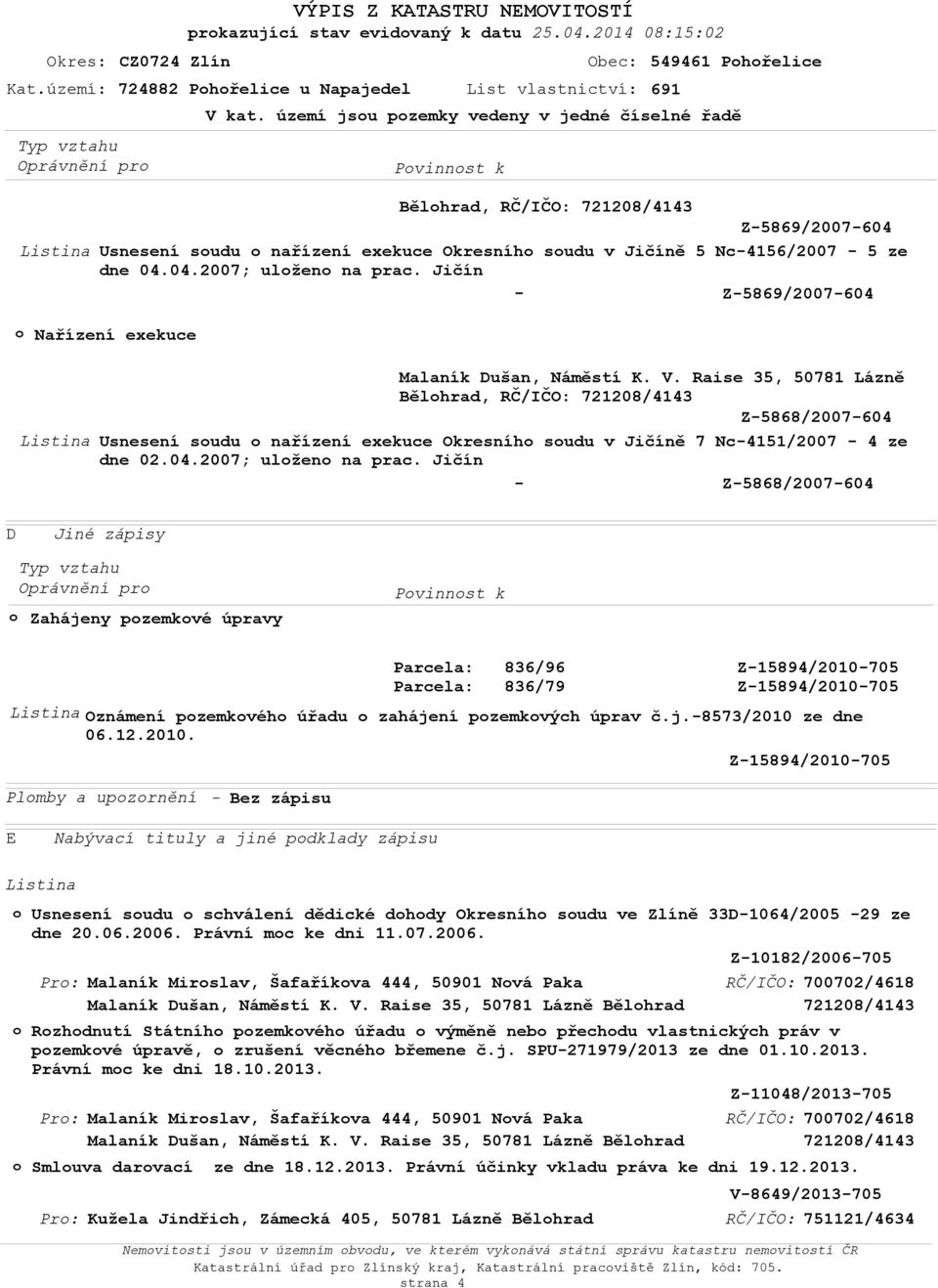 Jičín Z5869/2007604 Bělhrad, RČ/IČO: Z5868/2007604 Usnesení sudu nařízení exekuce Okresníh sudu v Jičíně 7 Nc4151/2007 4 ze dne 02.04.2007; ulžen na prac.