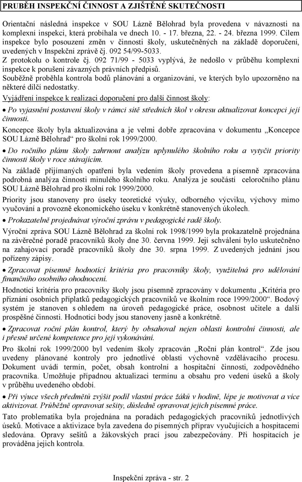 092 71/99-5033 vyplývá, že nedošlo v průběhu komplexní inspekce k porušení závazných právních předpisů.