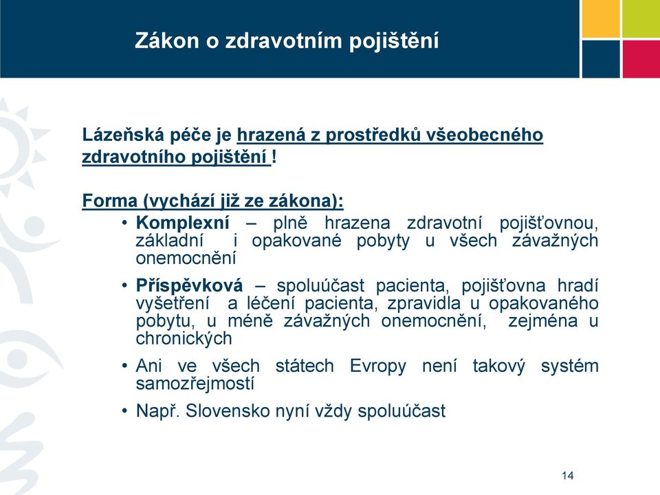 onemocnění Příspěvková spoluúčast pacienta, pojišťovna hradí vyšetření a léčení pacienta, zpravidla u opakovaného pobytu, u