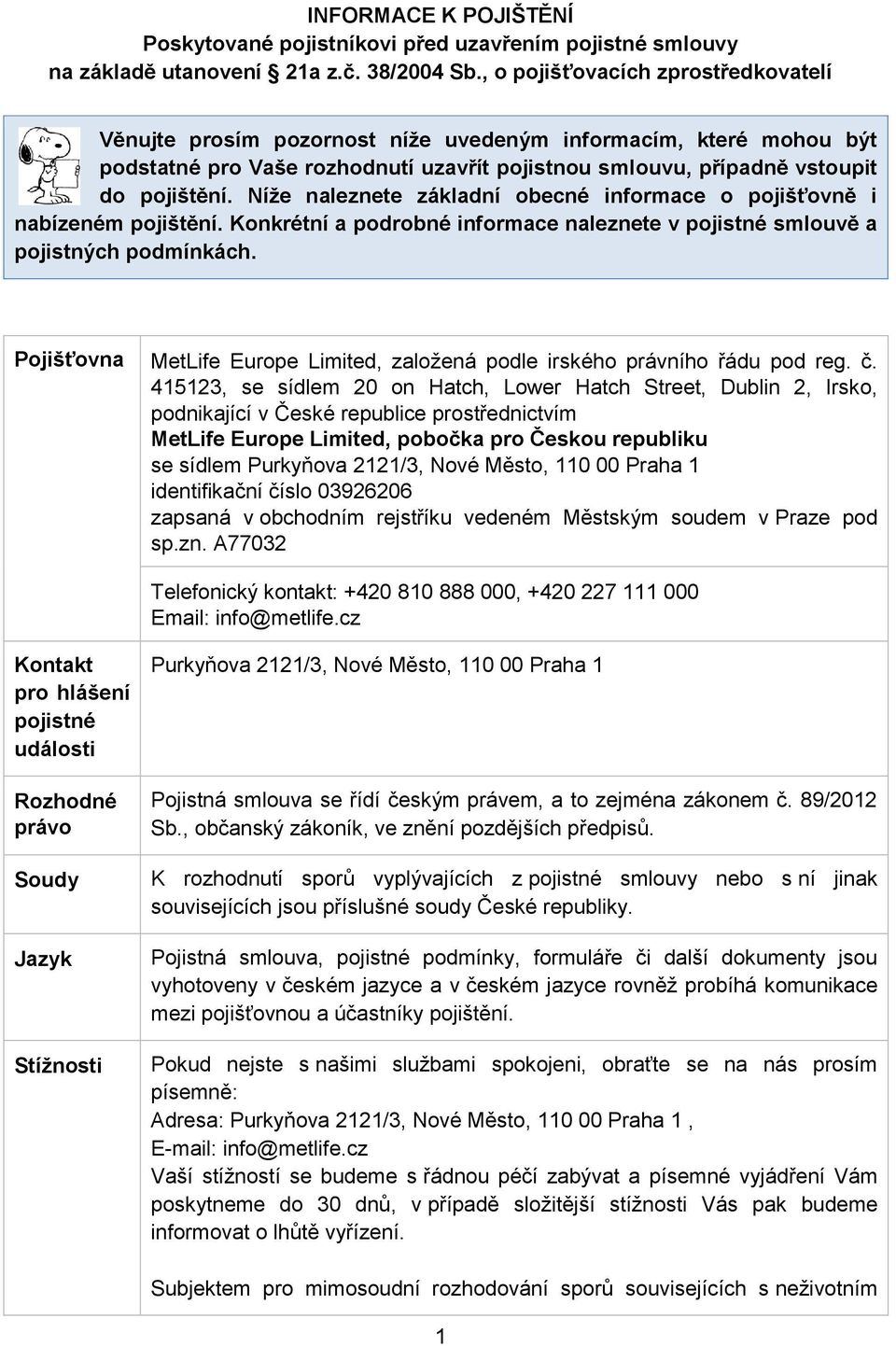 Níže naleznete základní obecné informace o pojišťovně i nabízeném pojištění. Konkrétní a podrobné informace naleznete v pojistné smlouvě a pojistných podmínkách.