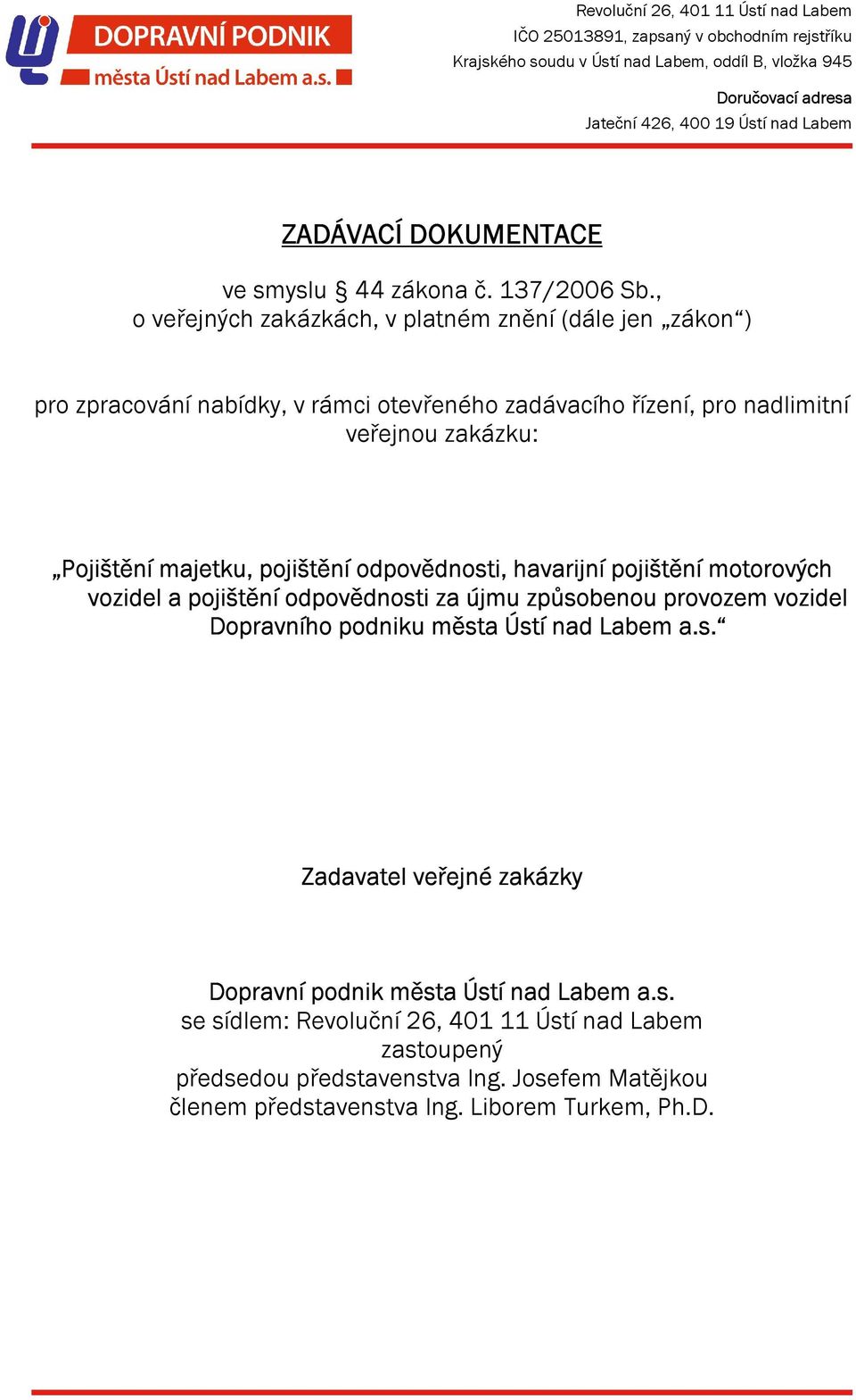 , o veřejných zakázkách, v platném znění (dále jen zákon ) pro zpracování nabídky, v rámci otevřeného zadávacího řízení, pro nadlimitní veřejnou zakázku: Pojištění majetku, pojištění odpovědnosti,