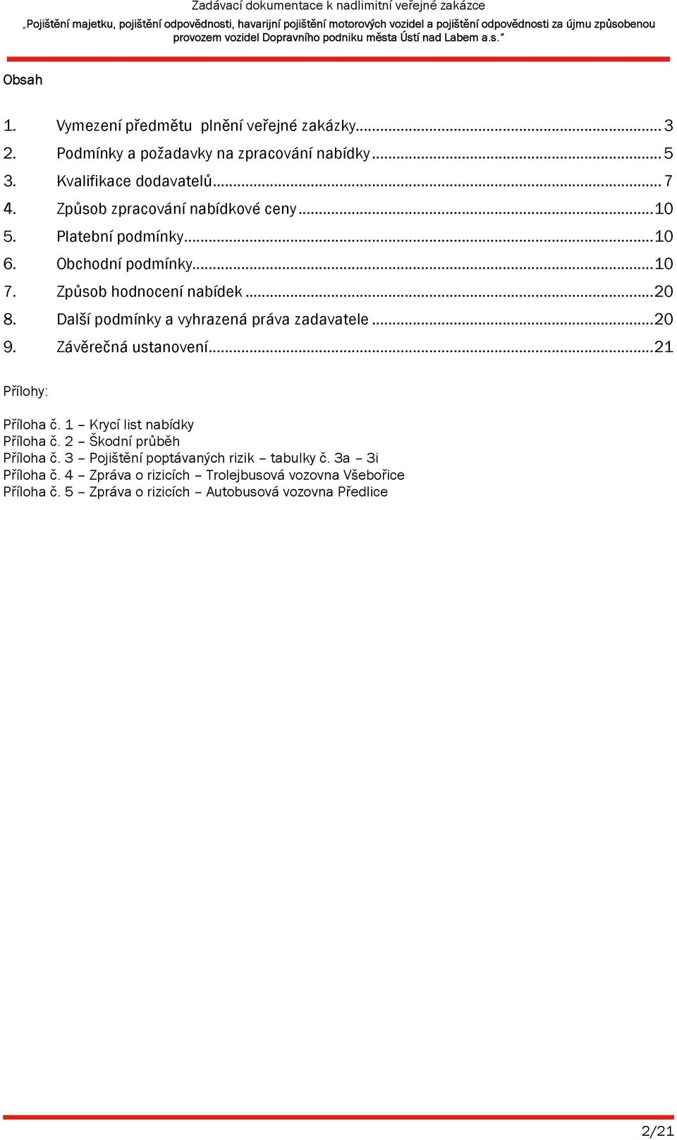 Další podmínky a vyhrazená práva zadavatele...20 9. Závěrečná ustanovení...21 Přílohy: Příloha č. 1 Krycí list nabídky Příloha č.