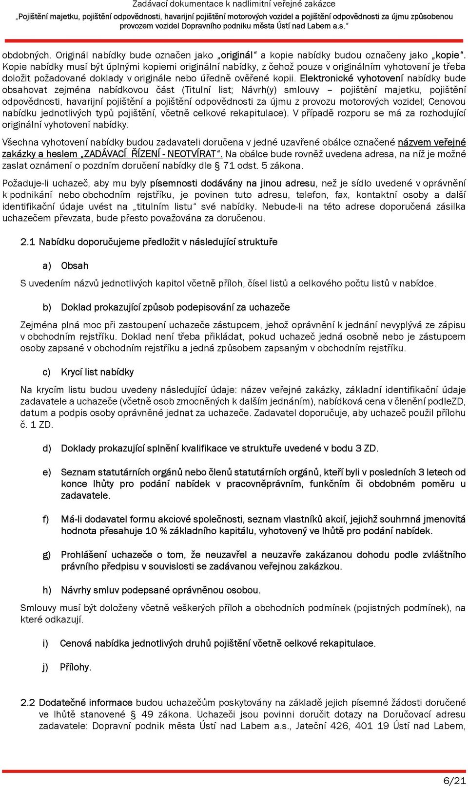 Elektronické vyhotovení nabídky bude obsahovat zejména nabídkovou část (Titulní list; Návrh(y) smlouvy pojištění majetku, pojištění odpovědnosti, havarijní pojištění a pojištění odpovědnosti za újmu