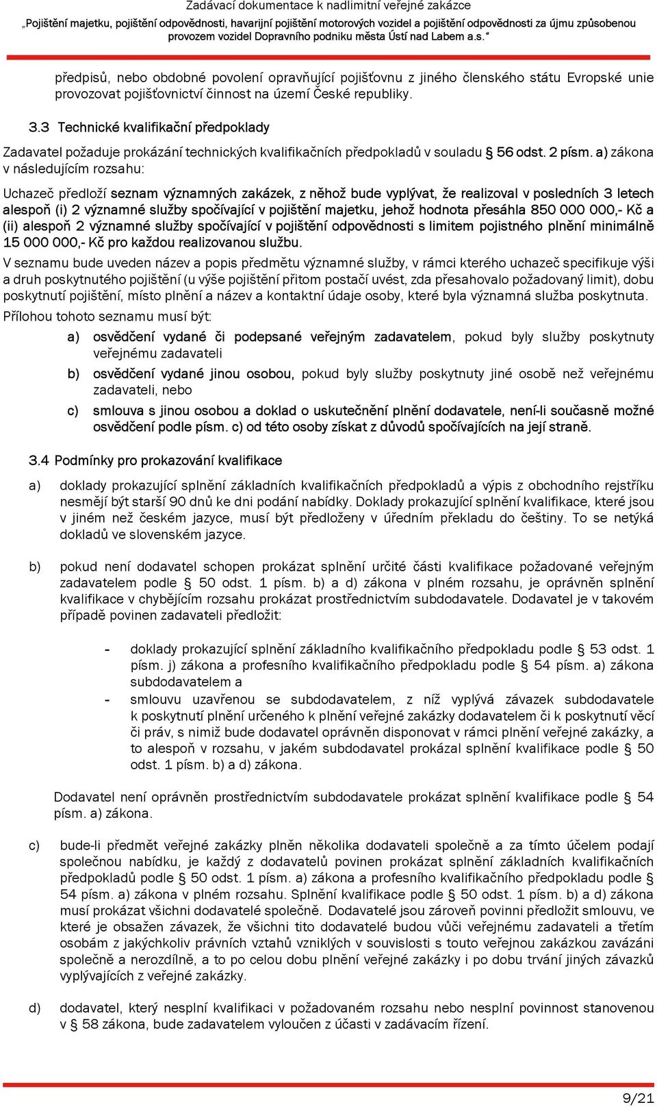 a) zákona v následujícím rozsahu: Uchazeč předloží seznam významných zakázek, z něhož bude vyplývat, že realizoval v posledních 3 letech alespoň (i) 2 významné služby spočívající v pojištění majetku,